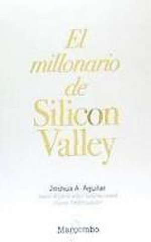 El millonario de Silicon Valley de Joshua A. Aguilar