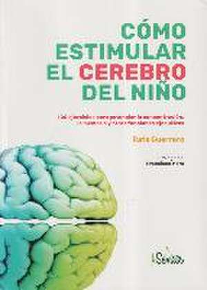 Cómo estimular el cerebro del niño : 100 ejercicios para potenciar la concentración, la memoria y otras funciones ejecutivas de Rafa Guerrero