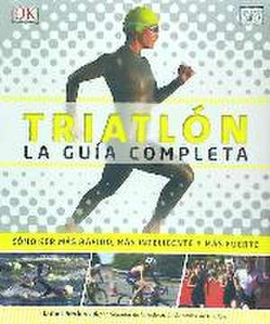 Triatlón : la guía completa : cómo ser más rápido, más inteligente y más fuerte de James Beckinsale