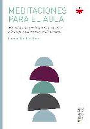 Meditaciones para el aula : 38 meditaciones guiadas para uso educativo y 48 propuestas para el desarrollo personal de Lorenzo Sánchez Ramos