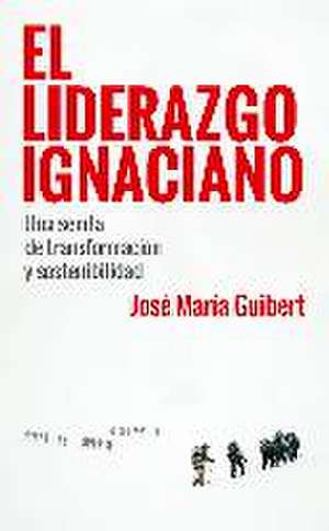 El Liderazgo Ignaciano : una senda de transformación y sostenibilidad de José María Guibert Ucín