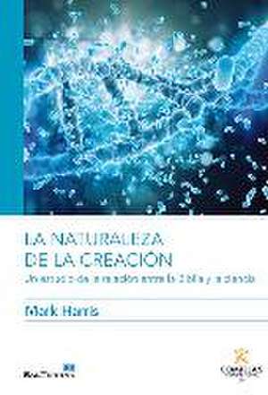 La naturaleza de la creación : un estudio de la relación entre la Biblia y la ciencia de Mark Harris