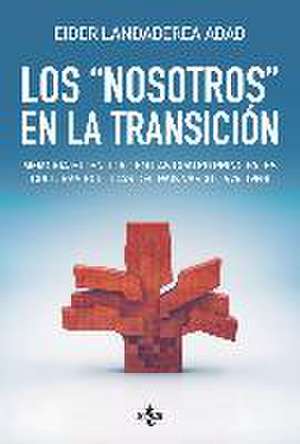 Los "nosotros" en la transición : memoria e identidad en las cuatro principales culturas políticas del País Vasco, 1975-1980 de Eider Landaberea Abad