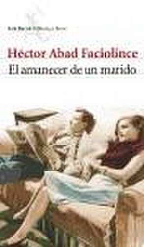 El amanecer de un marido de Héctor Abad Faciolince