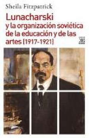 Lunacharski y la organización soviética de la educación y de las artes, 1917-1921 de Sheila Fitzpatrick