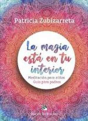 La magia está en tu interior : meditación para niños : guía para padres de Patricia Zubizarreta Canillas