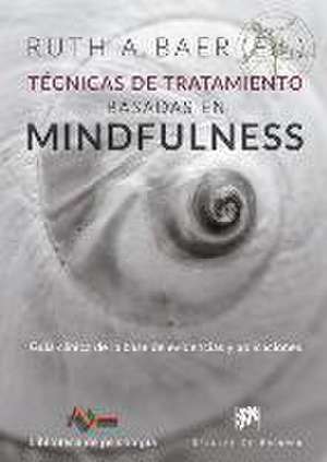 Técnicas de tratamiento basadas en mindfulness : guía clínica de la base de evidencias y aplicaciones de Ruth Baer