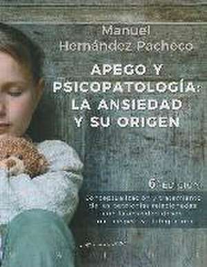 Apego y psicopatolgía : la ansiedad y su origen : conceptualización y tratamiento de las patologías relacionadas con la ansiedad desde una perspectiva integradora de Manuel Hernández Pachecho