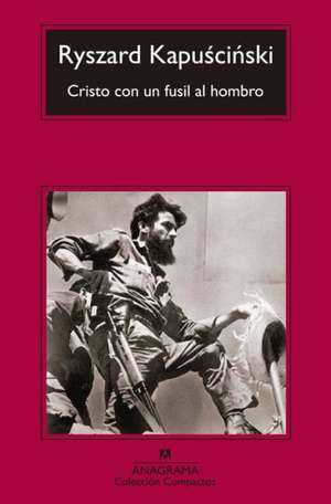 Cristo Con un Fusil al Hombro = Christ with a Rifle on Shoulder: Cultura y Cambio en Occidente, 1900-1914 = The Vertigo Years de Ryszard Kapuscinski