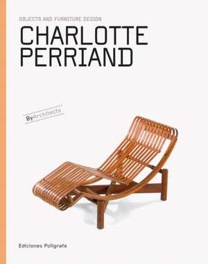 Charlotte Perriand: Objects and Furniture Design de Patricia De Muga