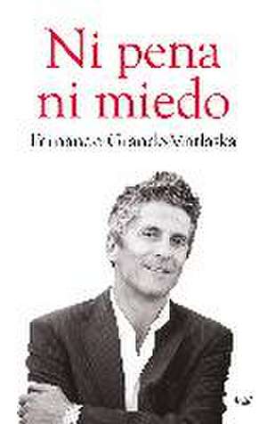 Ni pena ni miedo : un juez, una vida y la lucha por ser quienes somos de Fernando Grande-Marlaska