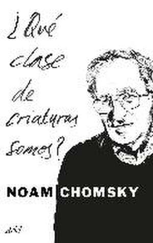 ¿Qué clase de criaturas somos? de Noam Chomsky