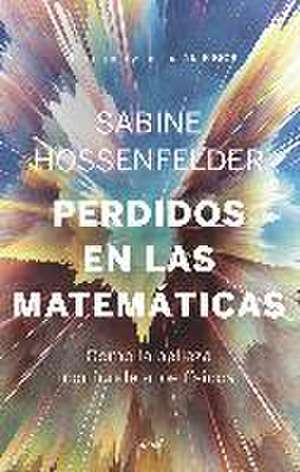 Perdidos en las matemáticas : cómo la belleza confunde a los físicos de Sabine Hossenfelder