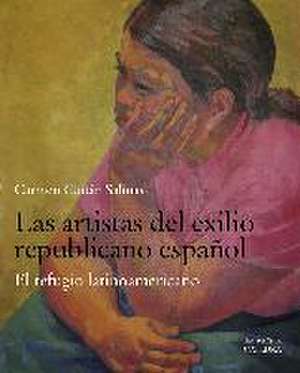 Las artistas del exilio republicano español : el refugio latinoamericano de Carmen Gaitán Salinas