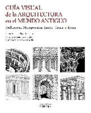 Guía visual de la arquitectura en el Mundo Antiguo : prehistoria, Mesopotamia, Egipto, Grecia y Roma de Lorenzo De La Plaza Escudero