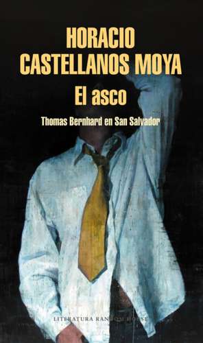 El Asco: Thomas Bernhard En San Salvador / Revulsion: Thomas Bernhard in San Salvador de Horacio Castellanos Moya