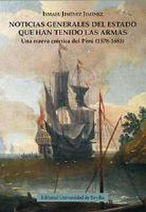 Noticias generales del estado que han tenido las armas : una nueva crónica del Perú, 1578-1683 de Ismael Jiménez Jiménez