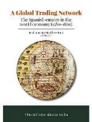 A global trading network : the Spanish Empire in the World economy, 1580-1820 de Carlos Martínez Shaw