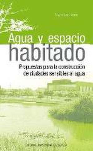 Agua y espacio habitado : propuestas para la construcción de ciudades sensibles al agua de Ángela Lara García