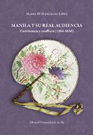 Manila y su Real Audiencia : convivencia y conflicto (1584-1630) de Marta María Manchado López