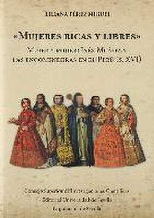 Mujeres ricas y libres : mujer y poder : Inés Muñoz y las encomenderas en el Perú, s. XVI de Liliana Pérez Miguel