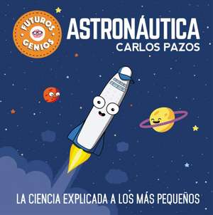 Astronáutica / Space for Smart Kids: La Ciencia Explicada a Los Más Pequeños / Science Explained to the Little Ones de Carlos Pazos