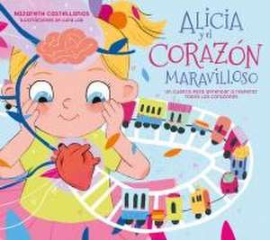 Alicia Y El Corazón Maravilloso: Un Cuento Para Aprender a Respetar Todos Los Co Razones / Alicia and the Wonderful Heart de Nazareth Castellanos