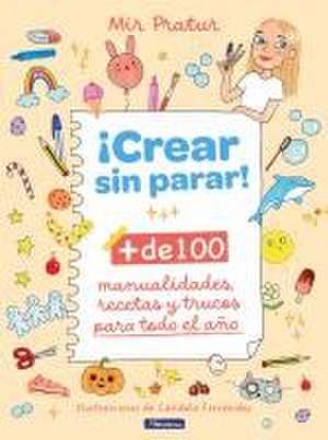 ¡Crear Sin Parar!: + de 100 Manualidades, Recetas Y Trucos Para Todo El Año / Cr Eate Non-Stop! de Mir Pratur