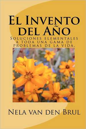 El Invento del Ano: Soluciones Elementales a Toda Una Gama de Problemas de La Vida. de Van Den Brul, Nela