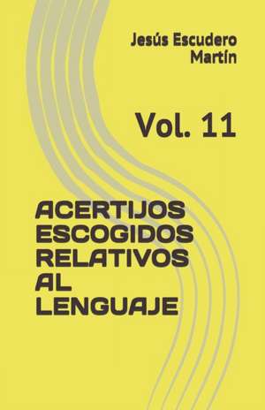 Acertijos Escogidos Relativos Al Lenguaje: Vol. 11 de Jesús Escudero Martín