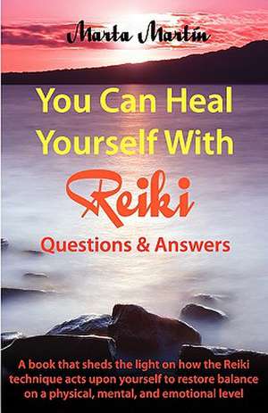 You Can Heal Yourself with Reiki - Questions and Answers de Marta Martin Fernandez