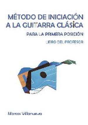 Método de iniciación a la guitarra clásica - Libro del profesor de Marcos Villanueva