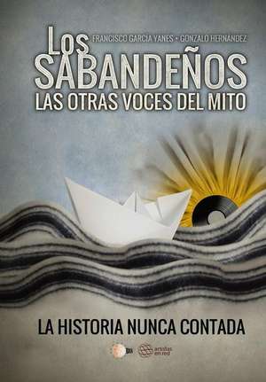 Los Sabandeños : las otras voces del mito : la historia nunca contada de Francisco García Yanes