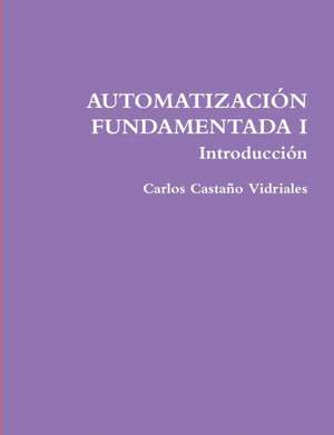 AUTOMATIZACIÓN FUNDAMENTADA I .- Introducción de Carlos Castaño Vidriales