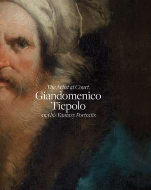 Giandomenico Tiepolo and His Fantasy Portraits: The Artist at Court de Andraes Ubeda De Los Cobos