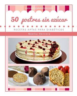 50 postres sin azúcar: Recetas aptas para diabéticos de Noelia Herrero