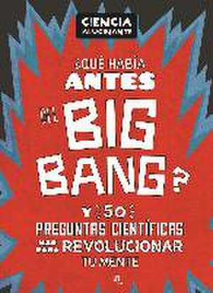 ¿Qué había antes del Big Bang? Y 50 preguntas científicas más para revolucionar tu mente de Simon Holland