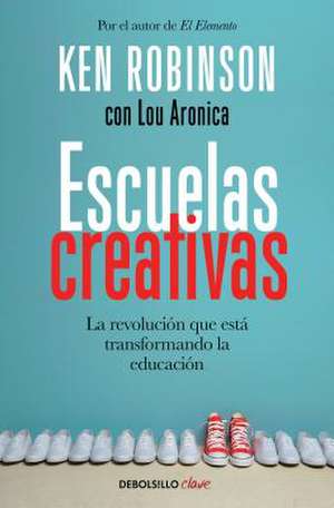 Escuelas Creativas / Creative Schools: The Grassroots Revolution That's Transforming Education: La Revolución Que Está Transformando La Educación de Ken Robinson