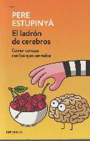 El ladrón de cerebros : comer cerezas con los ojos cerrados de Pere Estupinyà