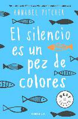 El silencio es un pez de colores de Annabel Pitcher