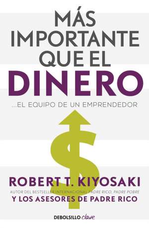 Más Importante Que El Dinero. El Equipo de Un Emprendedor / More Important Than Money de Robert Kiyosaki