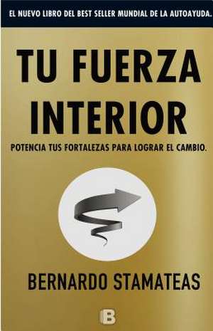 Tu Fuerza Interior: Potencia Tus Fortalezas Para Lograr El Cambio / Your Inner Strength de Bernardo Stamateas