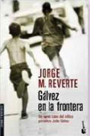 Gálvez en la frontera de Jorge Martínez Reverte