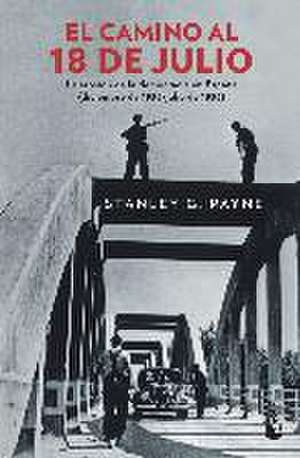 El camino al 18 de julio : la erosión de la democracia en España, diciembre de 1935-julio de 1936 de Stanley G. Payne