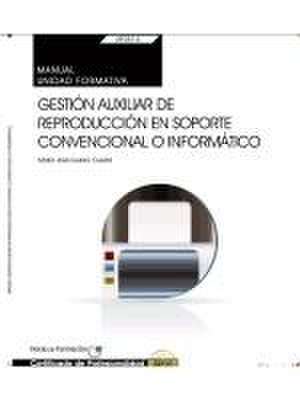 Gestión auxiliar de reproducción en soporte convencional o informático : manual. Certificados de profesionalidad : administración y gestión de María José Guirao Cuesta