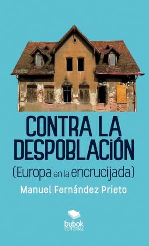 Contra la despoblación (Europa en la encrucijada) de Manuel Prieto Fernández