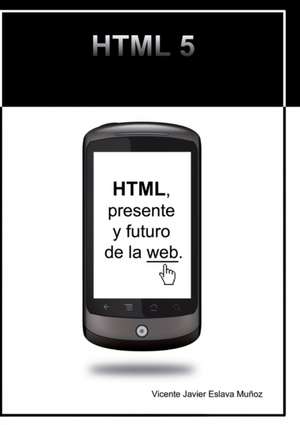 HTML, presente y futuro de la web. de Vicente Muñoz Javier Eslava