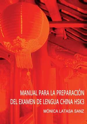 MANUAL DE PREPARACIÓN DEL EXAMEN DE LENGUA CHINA HSK 3 de Mónica Sanz Latasa