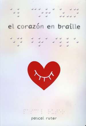 El Corazon En Braille de Pascal Ruter