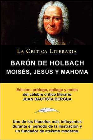 Moises, Jesus y Mahoma, Baron de Holbach, Coleccion La Critica Literaria Por El Celebre Critico Literario Juan Bautista Bergua, Ediciones Ibericas: Cartas Provinciales O Lettres Provinciales, Coleccion La Critica Literaria Por El Celebre Critico Literario Juan Bauti de Paul Henry Thiry, bar Holbach